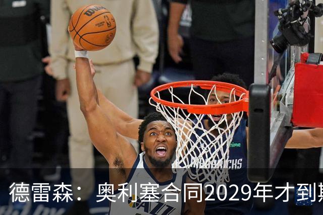 德雷森：奥利塞合同2029年才到期；在薪资控制上英超比我们做得好